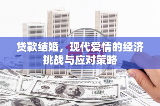云浮贷款结婚，现代爱情的经济挑战与应对策略