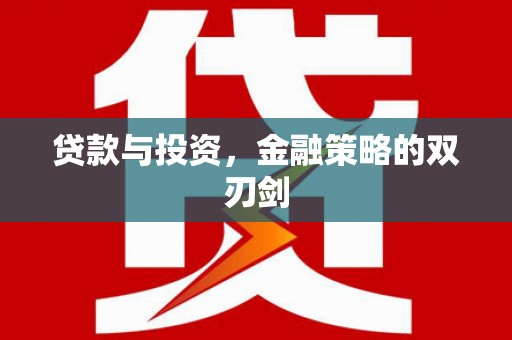 云浮贷款与投资，金融策略的双刃剑