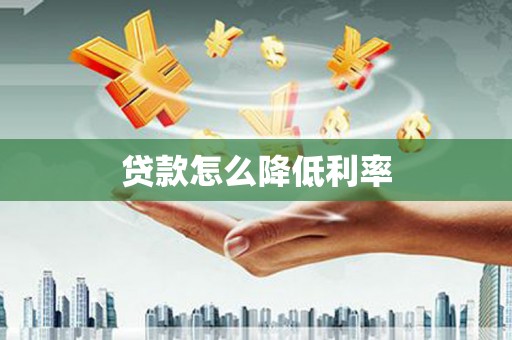 云浮贷款怎么降低利率