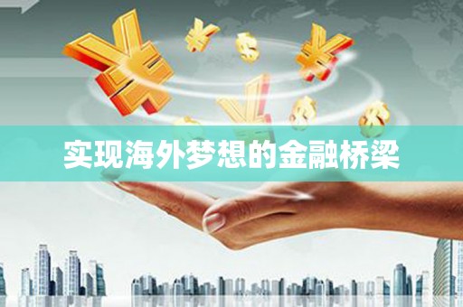 云浮实现海外梦想的金融桥梁
