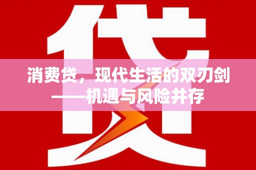 云浮消费贷，现代生活的双刃剑——机遇与风险并存