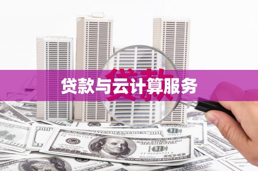 云浮贷款与云计算服务