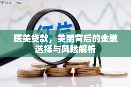 云浮医美贷款，美丽背后的金融选择与风险解析