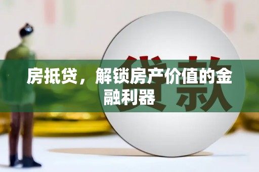 云浮房抵贷，解锁房产价值的金融利器