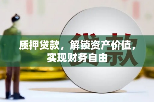 云浮质押贷款，解锁资产价值，实现财务自由