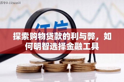 云浮探索购物贷款的利与弊，如何明智选择金融工具