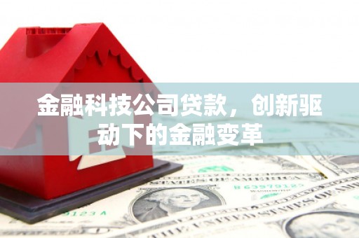 云浮金融科技公司贷款，创新驱动下的金融变革