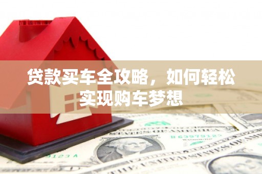 云浮贷款买车全攻略，如何轻松实现购车梦想