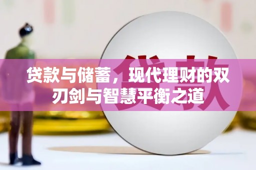 云浮贷款与储蓄，现代理财的双刃剑与智慧平衡之道