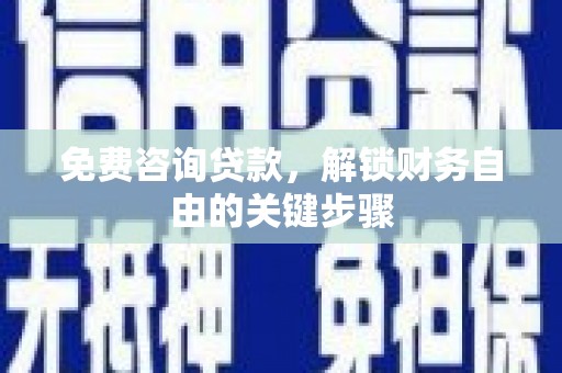 云浮免费咨询贷款，解锁财务自由的关键步骤