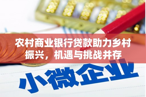 云浮农村商业银行贷款助力乡村振兴，机遇与挑战并存