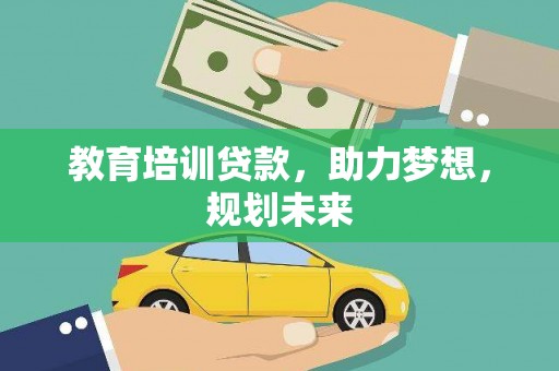 云浮教育培训贷款，助力梦想，规划未来
