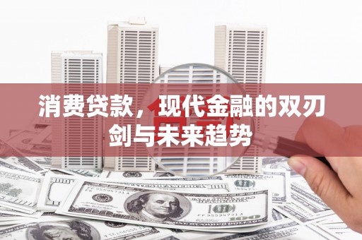 云浮消费贷款，现代金融的双刃剑与未来趋势
