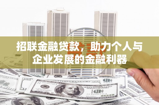 云浮招联金融贷款，助力个人与企业发展的金融利器