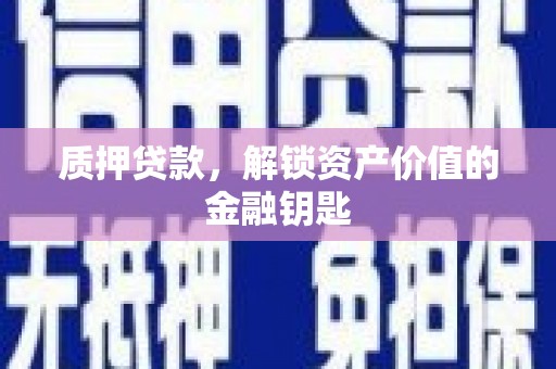 云浮质押贷款，解锁资产价值的金融钥匙