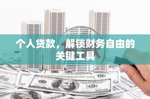 云浮个人贷款，解锁财务自由的关键工具