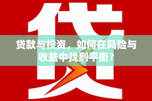 云浮贷款与投资，如何在风险与收益中找到平衡？
