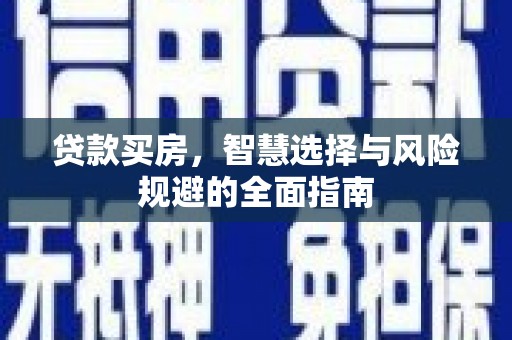 云浮贷款买房，智慧选择与风险规避的全面指南