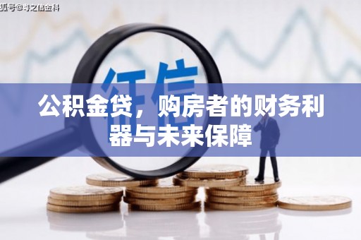 云浮公积金贷，购房者的财务利器与未来保障