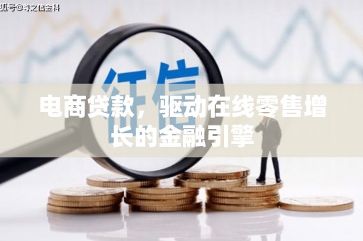 云浮电商贷款，驱动在线零售增长的金融引擎