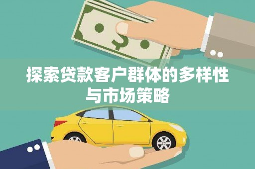 云浮探索贷款客户群体的多样性与市场策略