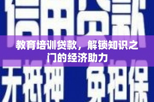 云浮教育培训贷款，解锁知识之门的经济助力
