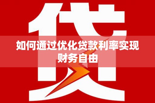 云浮如何通过优化贷款利率实现财务自由
