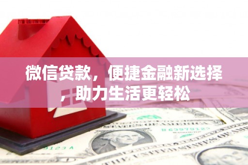 云浮微信贷款，便捷金融新选择，助力生活更轻松