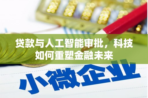 云浮贷款与人工智能审批，科技如何重塑金融未来