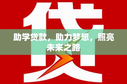 云浮助学贷款，助力梦想，照亮未来之路