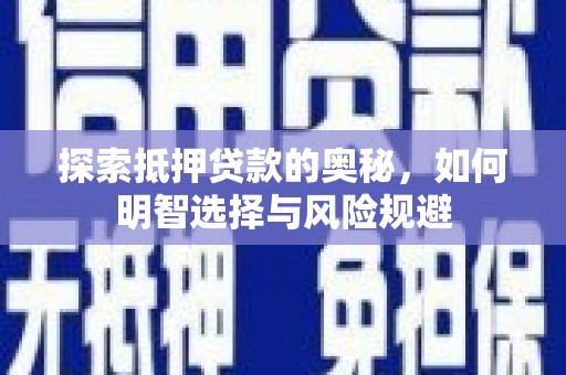 云浮探索抵押贷款的奥秘，如何明智选择与风险规避
