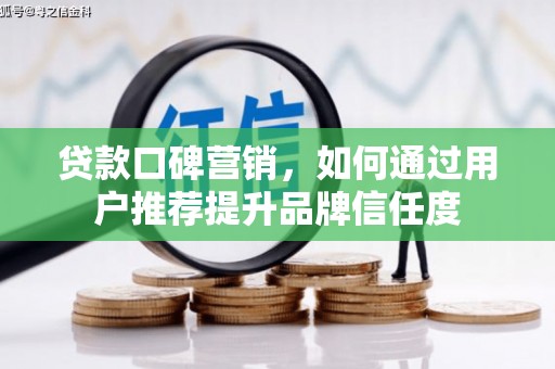 云浮贷款口碑营销，如何通过用户推荐提升品牌信任度