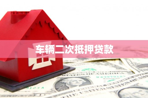 云浮车辆二次抵押贷款