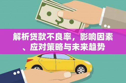 云浮解析贷款不良率，影响因素、应对策略与未来趋势