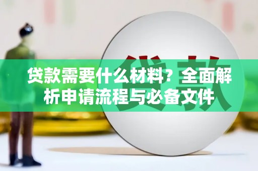 云浮贷款需要什么材料？全面解析申请流程与必备文件