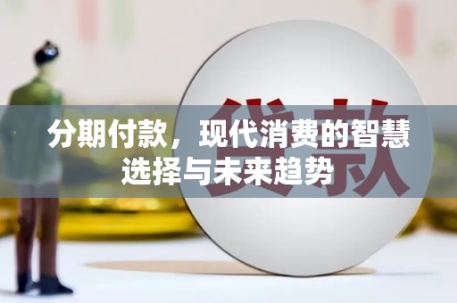 云浮分期付款，现代消费的智慧选择与未来趋势