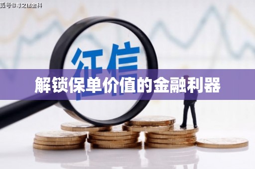 云浮解锁保单价值的金融利器