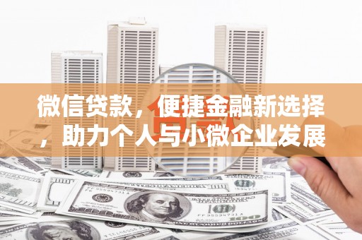 云浮微信贷款，便捷金融新选择，助力个人与小微企业发展
