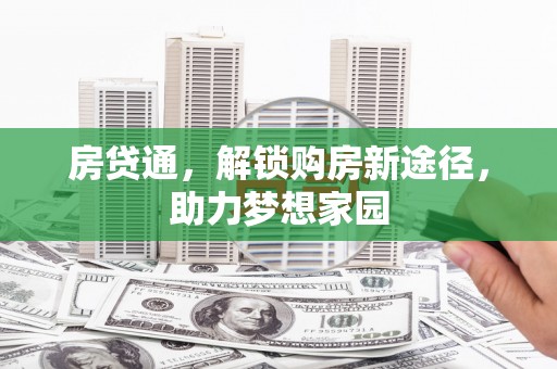 云浮房贷通，解锁购房新途径，助力梦想家园