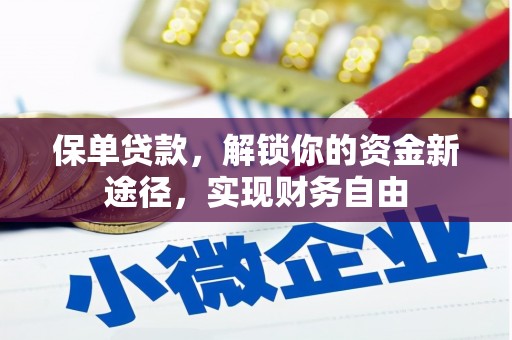 云浮保单贷款，解锁你的资金新途径，实现财务自由