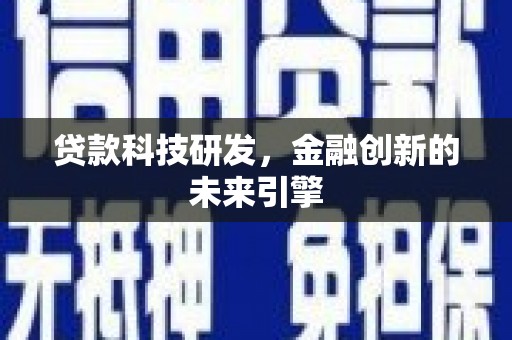 云浮贷款科技研发，金融创新的未来引擎