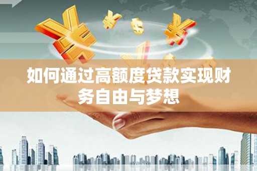 云浮如何通过高额度贷款实现财务自由与梦想