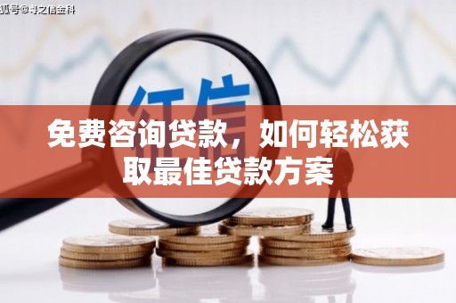 云浮免费咨询贷款，如何轻松获取最佳贷款方案