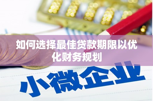 云浮如何选择最佳贷款期限以优化财务规划