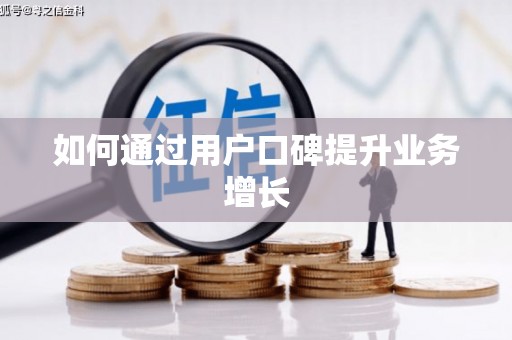 云浮如何通过用户口碑提升业务增长