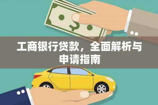 云浮工商银行贷款，全面解析与申请指南