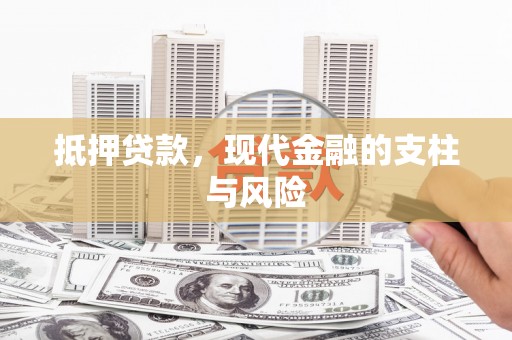 云浮抵押贷款，现代金融的支柱与风险