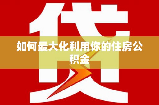 云浮如何最大化利用你的住房公积金