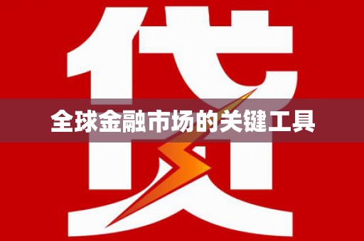 云浮全球金融市场的关键工具