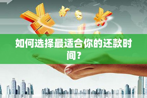云浮如何选择最适合你的还款时间？